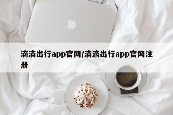 滴滴出行app官网/滴滴出行app官网注册
