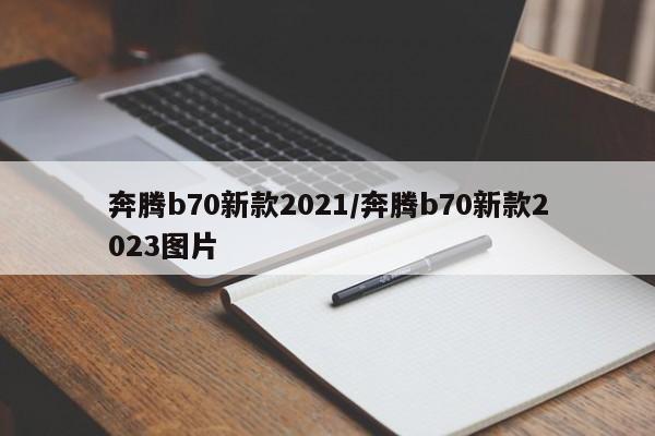 奔腾b70新款2021/奔腾b70新款2023图片