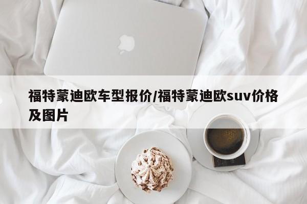 福特蒙迪欧车型报价/福特蒙迪欧suv价格及图片