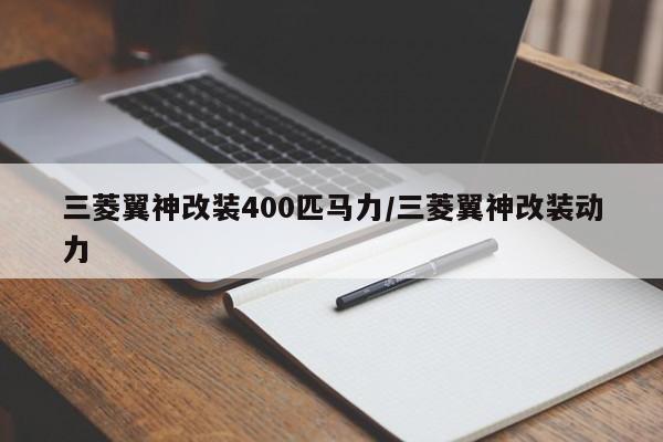 三菱翼神改装400匹马力/三菱翼神改装动力
