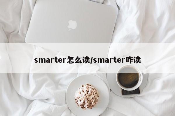smarter怎么读/smarter咋读