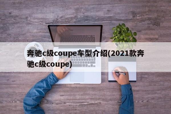 奔驰c级coupe车型介绍(2021款奔驰c级coupe)