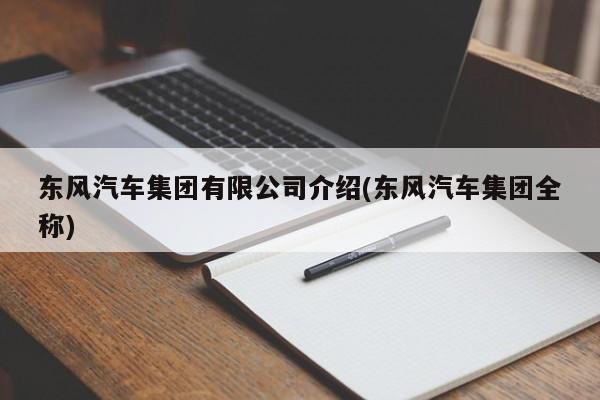 东风汽车集团有限公司介绍(东风汽车集团全称)