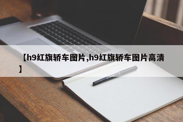 【h9红旗轿车图片,h9红旗轿车图片高清】
